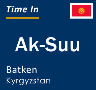 Current local time in Ak-Suu, Batken, Kyrgyzstan