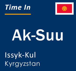 Current local time in Ak-Suu, Issyk-Kul, Kyrgyzstan