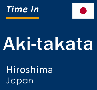 Current local time in Aki-takata, Hiroshima, Japan