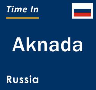 Current local time in Aknada, Russia