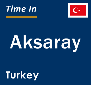 Current local time in Aksaray, Turkey