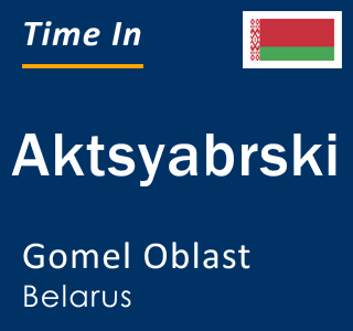 Current local time in Aktsyabrski, Gomel Oblast, Belarus