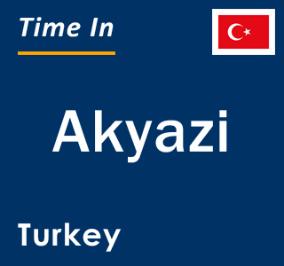 Current local time in Akyazi, Turkey