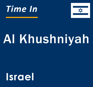 Current local time in Al Khushniyah, Israel