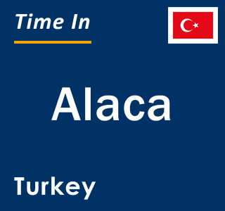 Current local time in Alaca, Turkey