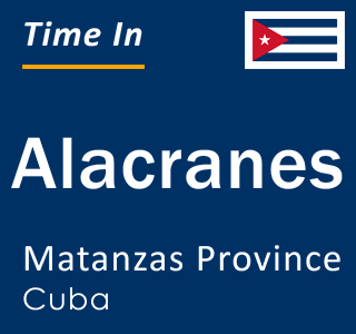 Current local time in Alacranes, Matanzas Province, Cuba