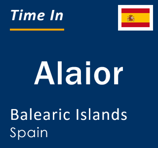 Current local time in Alaior, Balearic Islands, Spain