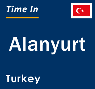 Current local time in Alanyurt, Turkey