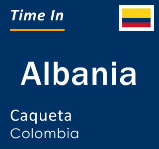 Current local time in Albania, Caqueta, Colombia
