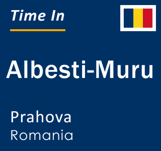 Current local time in Albesti-Muru, Prahova, Romania