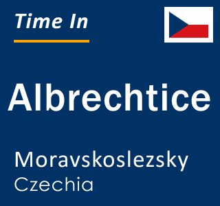 Current local time in Albrechtice, Moravskoslezsky, Czechia