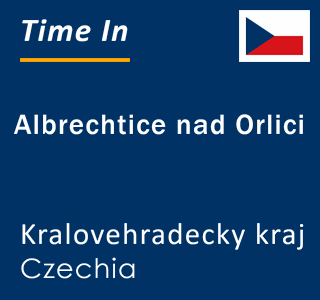 Current local time in Albrechtice nad Orlici, Kralovehradecky kraj, Czechia