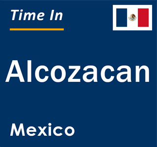 Current local time in Alcozacan, Mexico