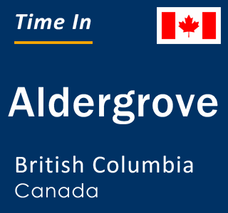 Current local time in Aldergrove, British Columbia, Canada
