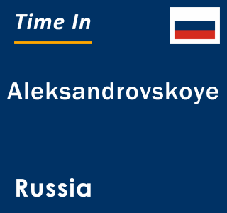 Current local time in Aleksandrovskoye, Russia