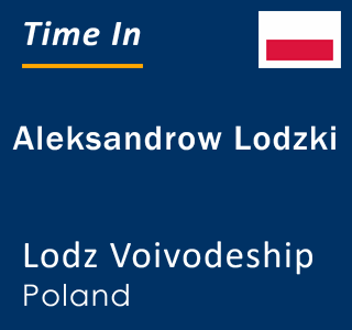 Current local time in Aleksandrow Lodzki, Lodz Voivodeship, Poland