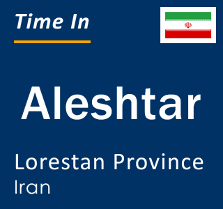 Current local time in Aleshtar, Lorestan Province, Iran