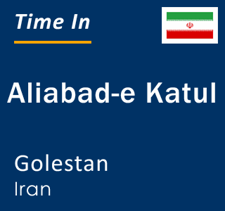 Current local time in Aliabad-e Katul, Golestan, Iran