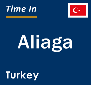 Current local time in Aliaga, Turkey