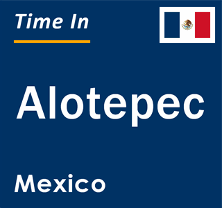 Current local time in Alotepec, Mexico