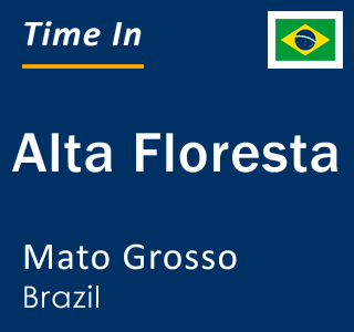 Current local time in Alta Floresta, Mato Grosso, Brazil