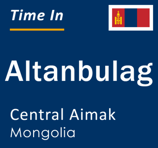 Current time in Altanbulag, Central Aimak, Mongolia