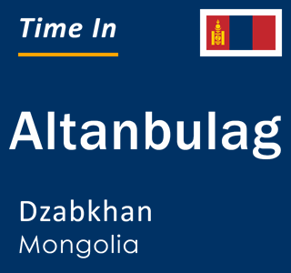Current time in Altanbulag, Dzabkhan, Mongolia