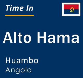 Current local time in Alto Hama, Huambo, Angola
