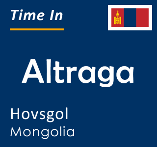 Current local time in Altraga, Hovsgol, Mongolia