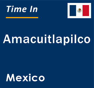 Current local time in Amacuitlapilco, Mexico