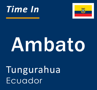 Current time in Ambato, Tungurahua, Ecuador