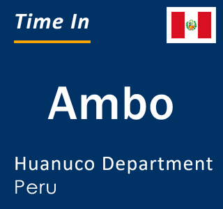 Current local time in Ambo, Huanuco Department, Peru