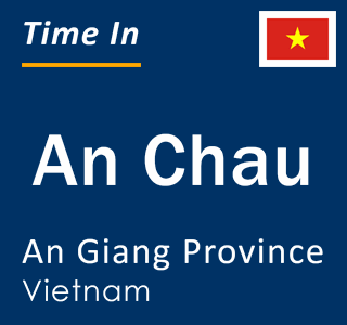 Current local time in An Chau, An Giang Province, Vietnam
