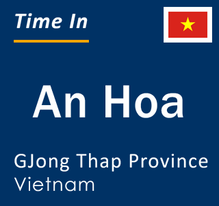 Current local time in An Hoa, GJong Thap Province, Vietnam