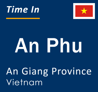 Current local time in An Phu, An Giang Province, Vietnam