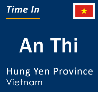 Current local time in An Thi, Hung Yen Province, Vietnam