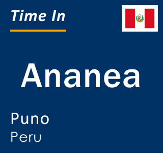 Current local time in Ananea, Puno, Peru