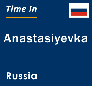 Current local time in Anastasiyevka, Russia