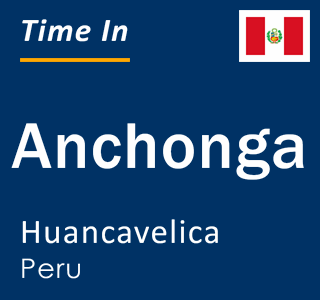 Current local time in Anchonga, Huancavelica, Peru