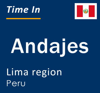 Current local time in Andajes, Lima region, Peru