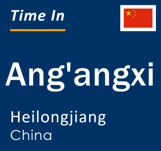 Current local time in Ang'angxi, Heilongjiang, China