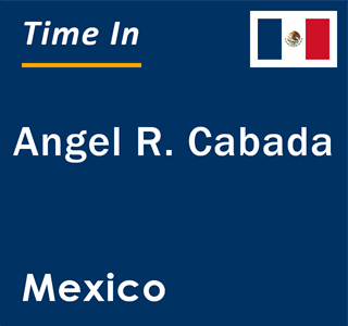 Current local time in Angel R. Cabada, Mexico