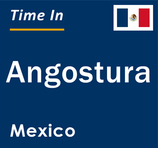 Current local time in Angostura, Mexico