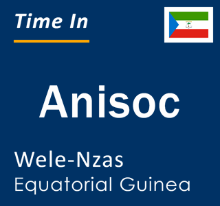 Current time in Anisoc, Wele-Nzas, Equatorial Guinea