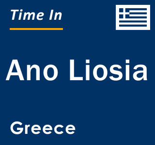Current local time in Ano Liosia, Greece