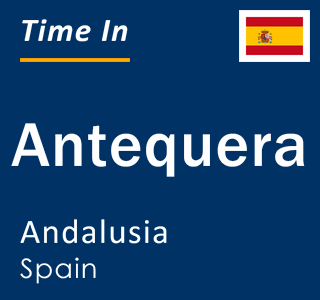 Current local time in Antequera, Andalusia, Spain
