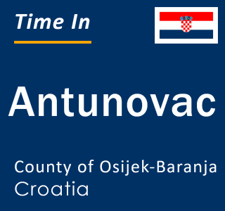 Current local time in Antunovac, County of Osijek-Baranja, Croatia