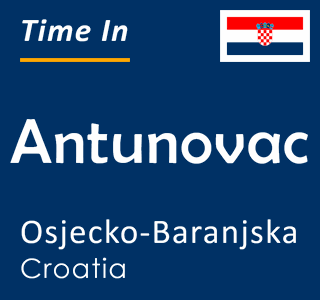 Current time in Antunovac, Osjecko-Baranjska, Croatia