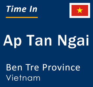 Current local time in Ap Tan Ngai, Ben Tre Province, Vietnam