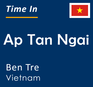 Current time in Ap Tan Ngai, Ben Tre, Vietnam